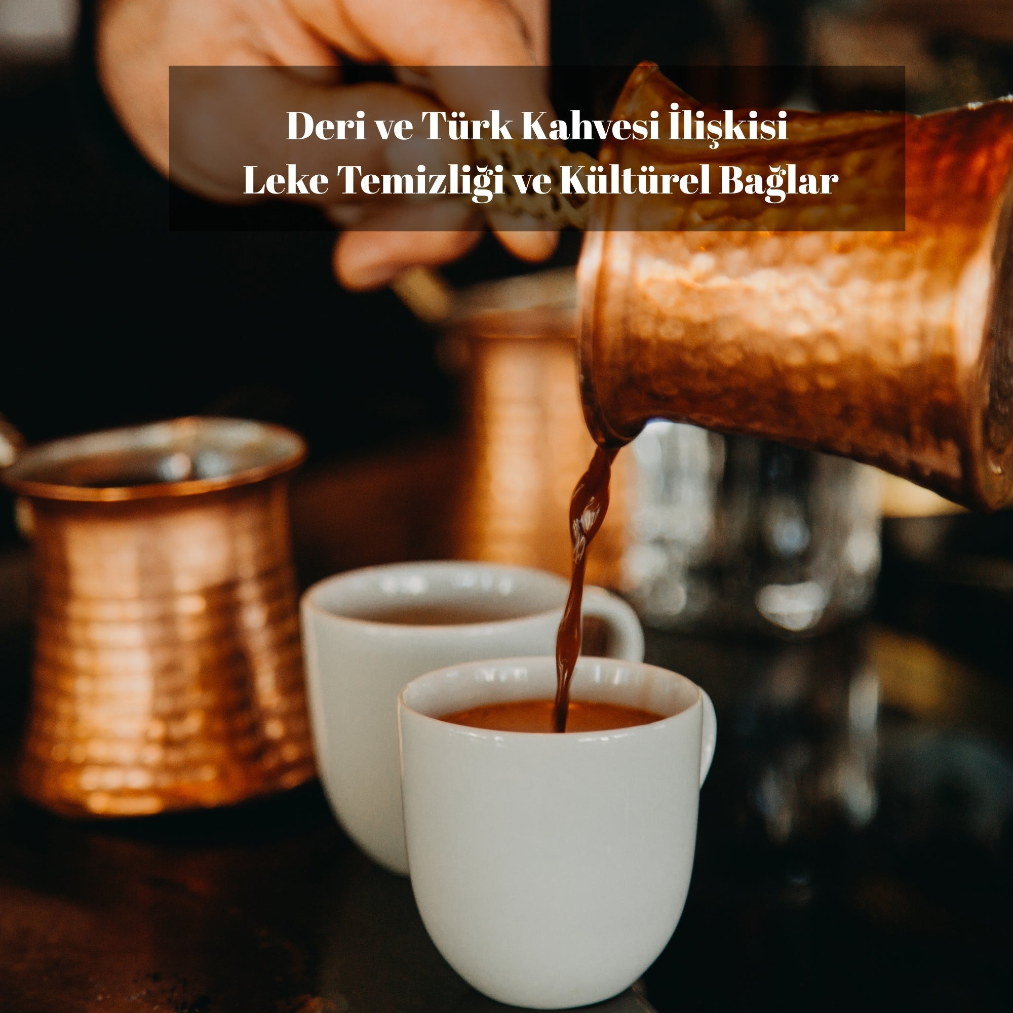 Deri ve Türk Kahvesi İlişkisi: Leke Temizliği ve Kültürel Bağlar